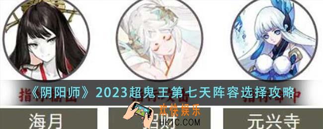 阴阳师2023超鬼王第七天阵容怎么选
