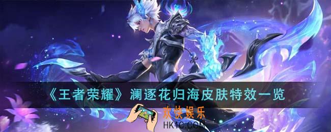 王者荣耀澜逐花归海皮肤特效怎么样