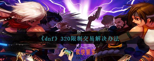 dnf320限制交易怎么解决