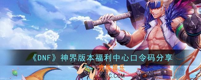 DNF神界版本福利中心口令码有哪些