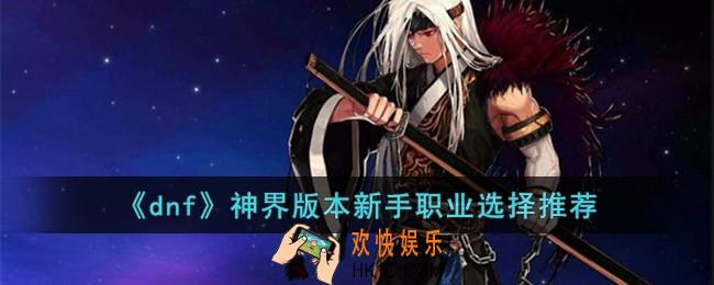 dnf神界版本新手职业选什么