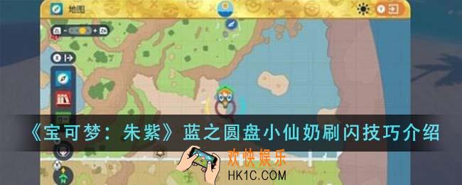宝可梦朱紫蓝之圆盘小仙奶刷闪技巧是什么