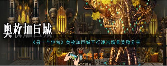 另一个伊甸奥枚加巨城平行迷宫场景奖励有哪些