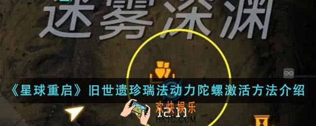 星球重启旧世遗珍瑞法动力陀螺怎么激活