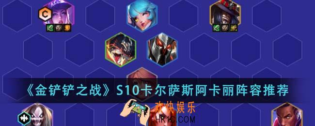 金铲铲之战S10卡尔萨斯阿卡丽阵容有哪些
