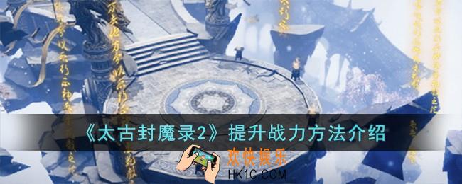 太古封魔录2怎么提升战力