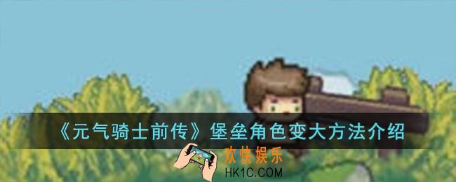 元气骑士前传堡垒角色怎么变大