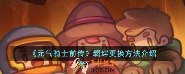 元气骑士前传羁绊怎么更换