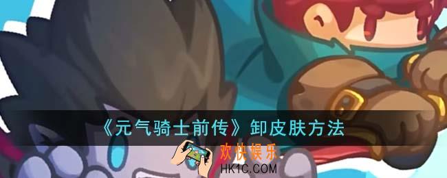 元气骑士前传怎么卸皮肤