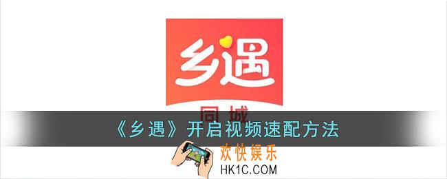 乡遇怎么开启视频速配
