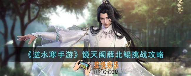 逆水寒手游镜天阁薛北鲲怎么挑战