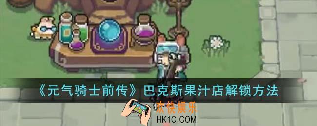 元气骑士前传巴克斯果汁店怎么解锁