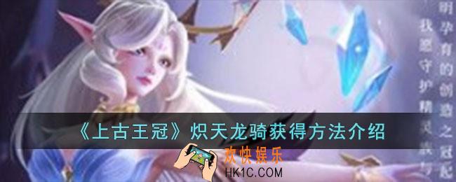 上古王冠炽天龙骑怎么获得