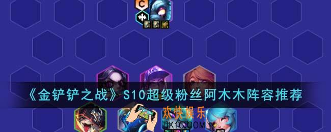 金铲铲之战S10超级粉丝阿木木阵容怎么搭配