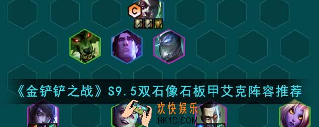 金铲铲之战S9.5双石像石板甲艾克阵容怎么搭配