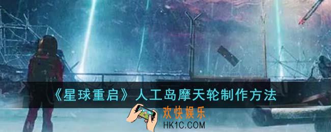 星球重启人工岛摩天轮怎么制作