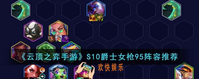 云顶之弈手游S10爵士女枪95阵容怎么搭配