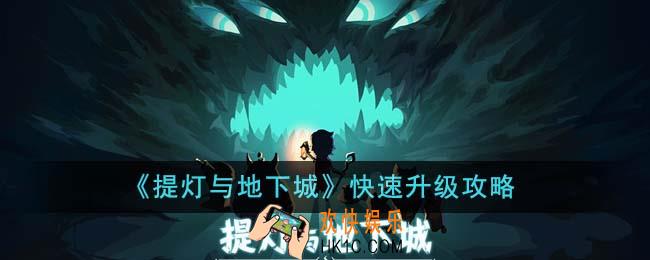 提灯与地下城怎么快速升级