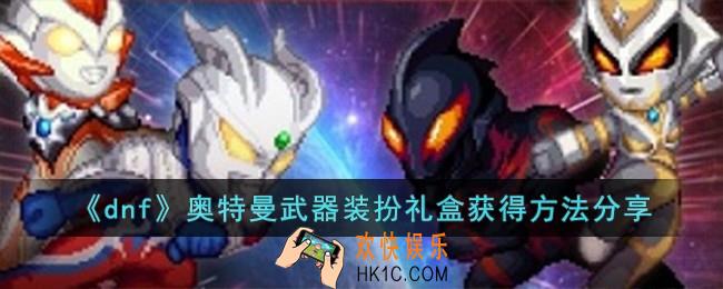 dnf奥特曼武器装扮礼盒怎么获得