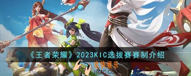 王者荣耀2023KIC选拔赛赛制是什么