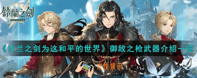 铃兰之剑为这和平的世界御敌之枪怎么样