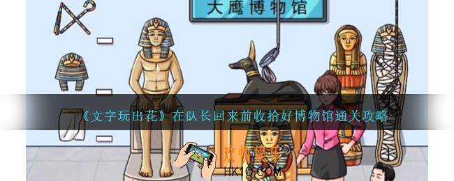 文字玩出花在队长回来前收拾好博物馆怎么过