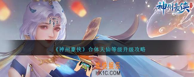 神州豪侠合体天仙等级怎么升