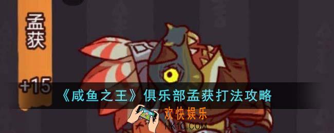 咸鱼之王俱乐部孟获怎么打