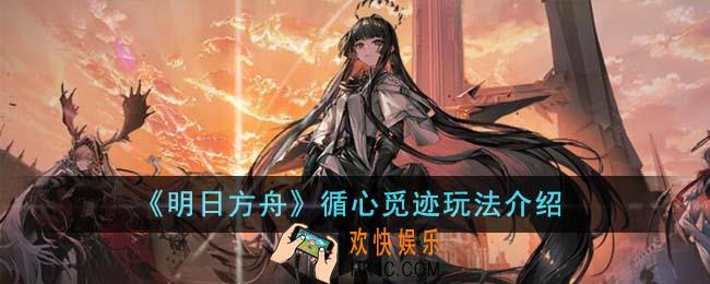 明日方舟循心觅迹怎么玩