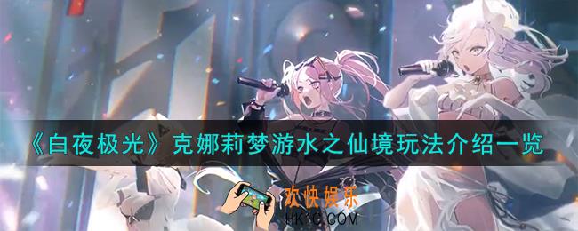白夜极光克娜莉梦游水之仙境怎么玩