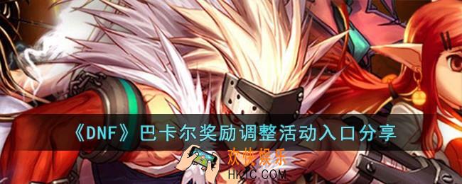 DNF巴卡尔奖励调整活动入口是什么
