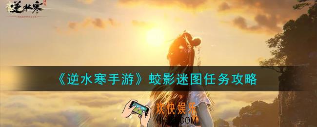 逆水寒手游蛟影迷图任务怎么完成