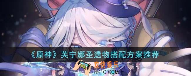 原神芙宁娜圣遗物搭配方案有哪些