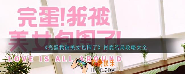 完蛋我被美女包围了肖鹿结局攻略大全