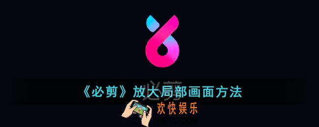 必剪怎么放大局部画面