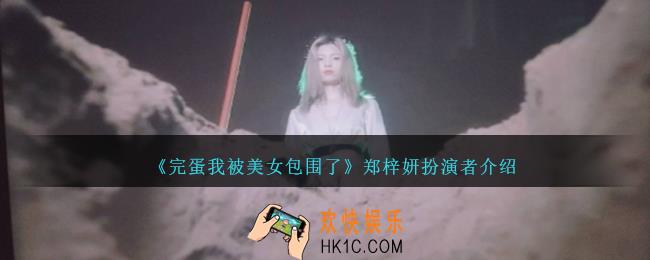 完蛋我被美女包围了郑梓妍是谁