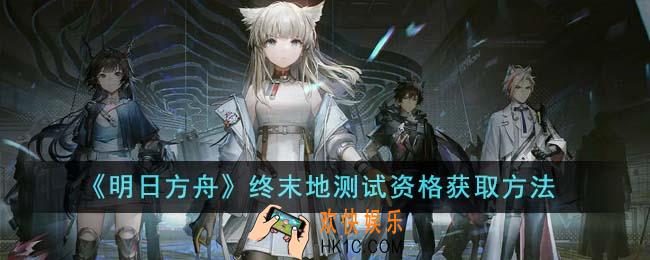 明日方舟终末地测试资格怎么获得