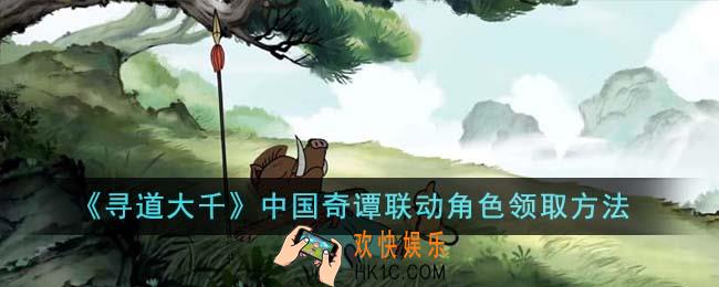 寻道大千中国奇谭联动角色怎么领取