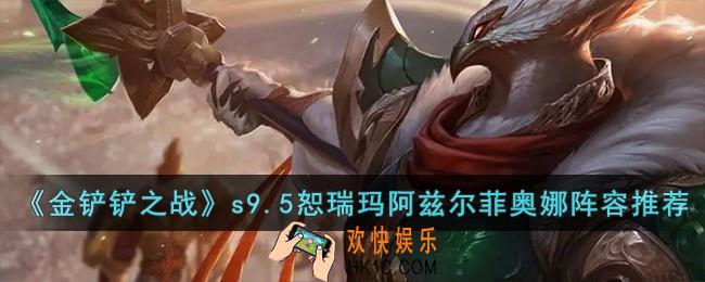 金铲铲之战s9.5恕瑞玛阿兹尔菲奥娜阵容怎么搭配