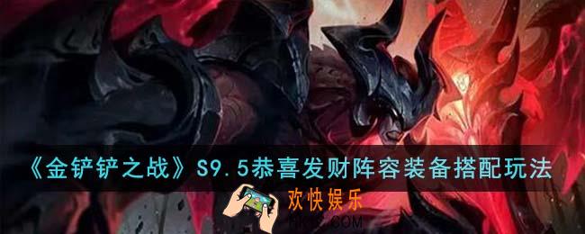 金铲铲之战S9.5恭喜发财阵容装备怎么搭配