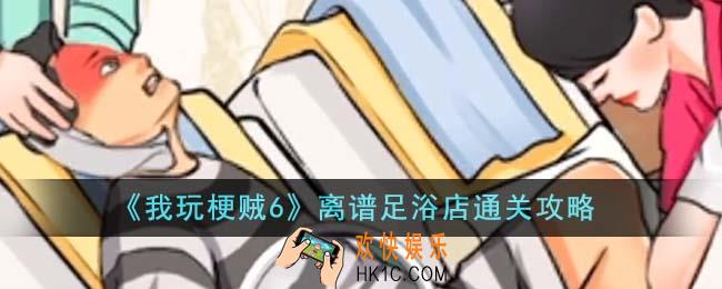 我玩梗贼6离谱足浴店怎么通关