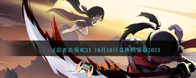 忍者必须死3兑换码10月18日礼包码是什么