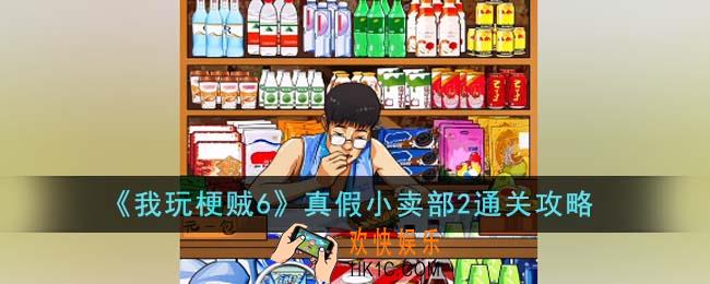 我玩梗贼6真假小卖部2怎么通关