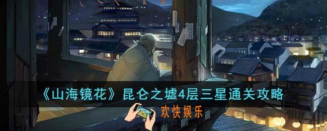 山海镜花昆仑之墟4层怎么三星通关