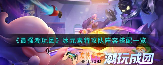 最强潮玩团冰元素特攻队怎么搭配