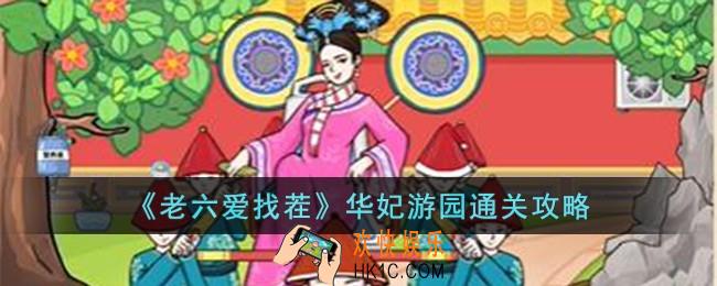 老六爱找茬华妃游园怎么过