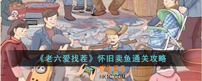 老六爱找茬怀旧卖鱼怎么过