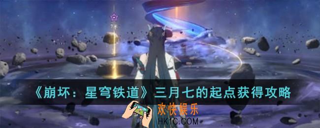 崩坏星穹铁道三月七的起点怎么获得