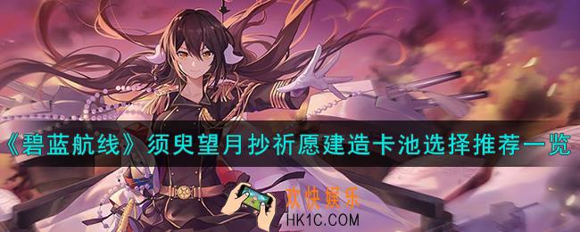 碧蓝航线须臾望月抄祈愿建造卡池怎么选择