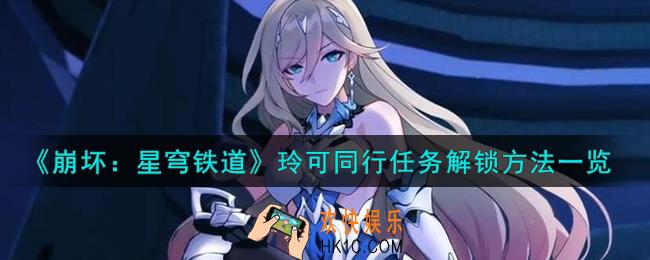 崩坏星穹铁道玲可同行任务怎么解锁